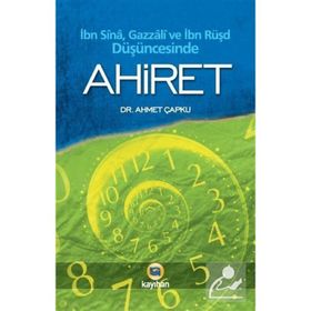 İBN SINA, GAZZALI VE İBN RÜŞD DÜŞÜNCEŞİNDE AHIRET - AHMET ÇAPKU