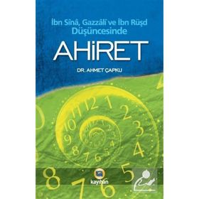 İBN SINA, GAZZALI VE İBN RÜŞD DÜŞÜNCEŞİNDE AHIRET - AHMET ÇAPKU