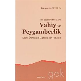 İBN TEYMIYYE'YE GÖRE VAHIY VE PEYGAMBERLIK SELEFI ÖĞRETİNİN OLGUSAL BIR YORUMU - BÜNYAMİN OKUMUŞ