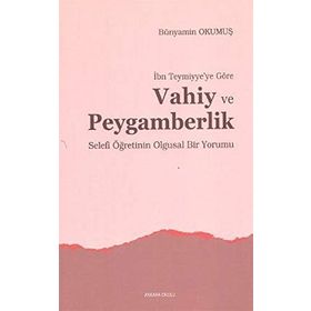 İBN TEYMIYYE'YE GÖRE VAHIY VE PEYGAMBERLIK SELEFI ÖĞRETİNİN OLGUSAL BIR YORUMU - BÜNYAMİN OKUMUŞ