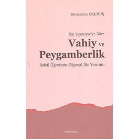 İBN TEYMIYYE'YE GÖRE VAHIY VE PEYGAMBERLIK SELEFI ÖĞRETİNİN OLGUSAL BIR YORUMU - BÜNYAMİN OKUMUŞ