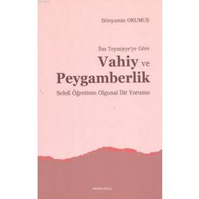 İBN TEYMIYYE'YE GÖRE VAHIY VE PEYGAMBERLIK SELEFI ÖĞRETİNİN OLGUSAL BIR YORUMU - BÜNYAMİN OKUMUŞ