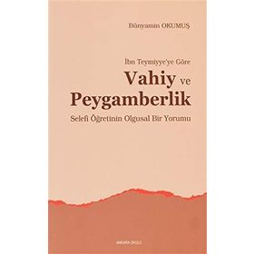İBN TEYMIYYE'YE GÖRE VAHIY VE PEYGAMBERLIK SELEFI ÖĞRETİNİN OLGUSAL BIR YORUMU - BÜNYAMİN OKUMUŞ