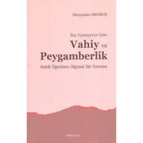 İBN TEYMIYYE'YE GÖRE VAHIY VE PEYGAMBERLIK SELEFI ÖĞRETİNİN OLGUSAL BIR YORUMU - BÜNYAMİN OKUMUŞ