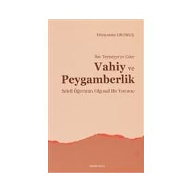 İBN TEYMIYYE'YE GÖRE VAHIY VE PEYGAMBERLIK SELEFI ÖĞRETİNİN OLGUSAL BIR YORUMU - BÜNYAMİN OKUMUŞ