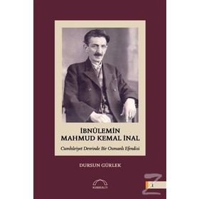 İbnülemin Mahmud Kemal İnal - Cumhuriyet Devrinde Bir Osmanlı Efendisi - Dursun Gürlek