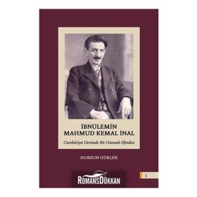 İbnülemin Mahmud Kemal İnal - Cumhuriyet Devrinde Bir Osmanlı Efendisi - Dursun Gürlek