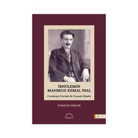 İbnülemin Mahmud Kemal İnal - Cumhuriyet Devrinde Bir Osmanlı Efendisi - Dursun Gürlek