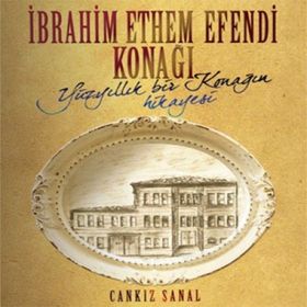 İBRAHİM ETHEM EFENDI KONAĞI YÜZYILLIK BIR KONAĞIN HIKAYESI - CANKIZ ŞANAL