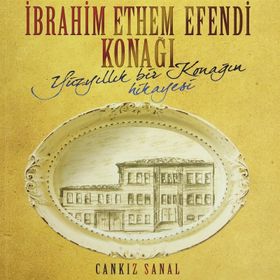 İBRAHİM ETHEM EFENDI KONAĞI YÜZYILLIK BIR KONAĞIN HIKAYESI - CANKIZ ŞANAL