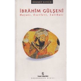 İbrahim Gülşeni Hayatı, Eserleri, Tarikatı - Himmet Konur