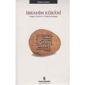 İBRAHİM KÛRÂNÎ HAYATI, ESERLERI VE TASAVVUF ANLAYIŞI - ÖMER YILMAZ