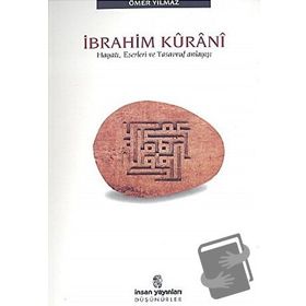 İBRAHİM KÛRÂNÎ HAYATI, ESERLERI VE TASAVVUF ANLAYIŞI - ÖMER YILMAZ