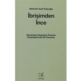 İBRİŞİMDEN İNCE GAZIANTEP DEYIMLERI ÜZERİNE KARŞILAŞTIRMALI BIR DENEME - MEHMET ASAF KALEOĞLU