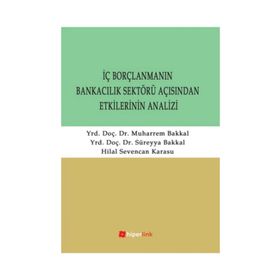 İÇ BORÇLANMANIN BANKACILIK SEKTÖRÜ AÇISINDAN ETKILERININ ANALIZI - SÜREYYA BAKKAL;MUHARREM BAKKAL;HILAL SEVENCAN KARASU