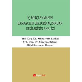 İÇ BORÇLANMANIN BANKACILIK SEKTÖRÜ AÇISINDAN ETKILERININ ANALIZI - SÜREYYA BAKKAL;MUHARREM BAKKAL;HILAL SEVENCAN KARASU
