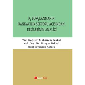 İÇ BORÇLANMANIN BANKACILIK SEKTÖRÜ AÇISINDAN ETKILERININ ANALIZI - SÜREYYA BAKKAL;MUHARREM BAKKAL;HILAL SEVENCAN KARASU