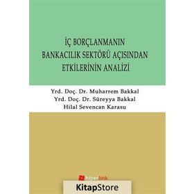 İÇ BORÇLANMANIN BANKACILIK SEKTÖRÜ AÇISINDAN ETKILERININ ANALIZI - SÜREYYA BAKKAL;MUHARREM BAKKAL;HILAL SEVENCAN KARASU