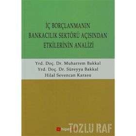 İÇ BORÇLANMANIN BANKACILIK SEKTÖRÜ AÇISINDAN ETKILERININ ANALIZI - SÜREYYA BAKKAL;MUHARREM BAKKAL;HILAL SEVENCAN KARASU