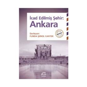 İcad Edilmiş Şehir Ankara - L. Funda Şenol Cantek