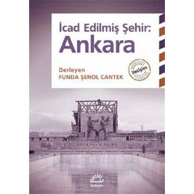 İcad Edilmiş Şehir Ankara - L. Funda Şenol Cantek