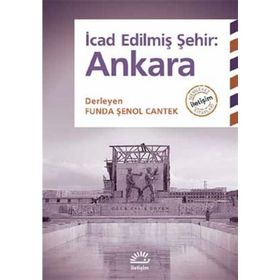 İcad Edilmiş Şehir Ankara - L. Funda Şenol Cantek
