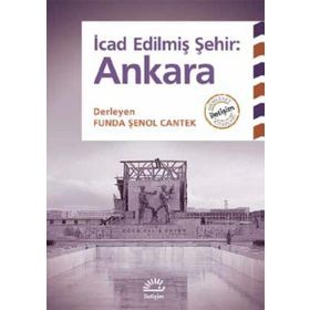 İcad Edilmiş Şehir Ankara - L. Funda Şenol Cantek
