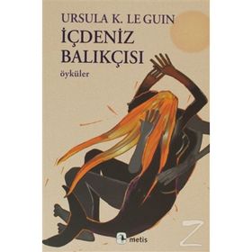 İÇDENİZ BALIKÇISI ÖYKÜLER - URSULA KROEBER LE GUIN (URSULA K. LEGUIN)