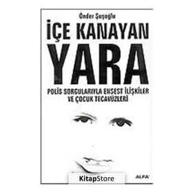İÇE KANAYAN YARA POLIS SORGULARIYLA ENSEST İLİŞKİLER VE ÇOCUK TECAVÜZL - ÖNDER ŞUŞOĞLU