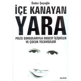 İÇE KANAYAN YARA POLIS SORGULARIYLA ENSEST İLİŞKİLER VE ÇOCUK TECAVÜZL - ÖNDER ŞUŞOĞLU