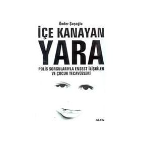 İÇE KANAYAN YARA POLIS SORGULARIYLA ENSEST İLİŞKİLER VE ÇOCUK TECAVÜZL - ÖNDER ŞUŞOĞLU