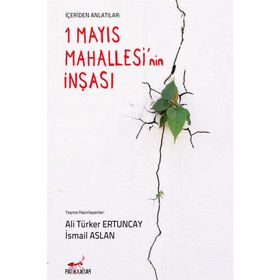 İçeriden Anlatılar 1 Mayıs Mahallesi’nin İnşası - İsmail Aslan Ali Türker Ertuncay
