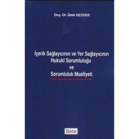 İçerik Sağlayıcının ve Yer Sağlayıcının Hukuki Sorumluluğu ve Sarumluluk Muafiyeti - Ümit Gezder