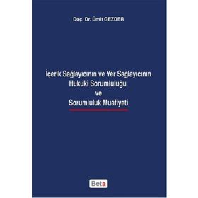 İçerik Sağlayıcının ve Yer Sağlayıcının Hukuki Sorumluluğu ve Sarumluluk Muafiyeti - Ümit Gezder
