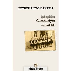 İçi Boşaltılan Cumhuriyet ve Laiklik - Zeynep Altıok Akatlı