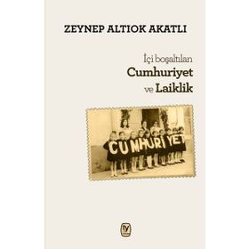 İçi Boşaltılan Cumhuriyet ve Laiklik - Zeynep Altıok Akatlı