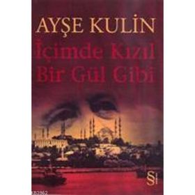 İçimde Kızıl Bir Gül Gibi - Ayşe Kulin