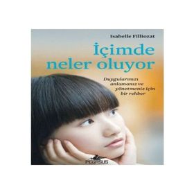İçimde Neler Oluyor: Duygularınızı Anlamanız ve Yönetmeniz İçin Bir Rehber - Isabelle Filliozat