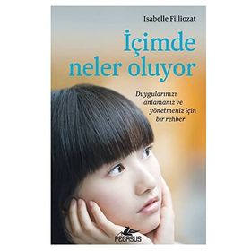 İçimde Neler Oluyor: Duygularınızı Anlamanız ve Yönetmeniz İçin Bir Rehber - Isabelle Filliozat