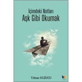 İçimdeki Notları Aşk Gibi Okumak - Yılmaz Kuzucu