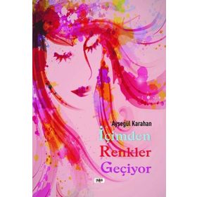 İçimden Renkler Geçiyor - Ayşegül Karahan