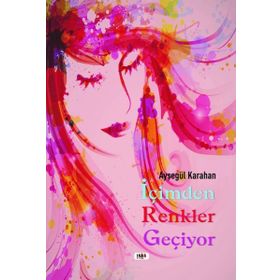 İçimden Renkler Geçiyor - Ayşegül Karahan