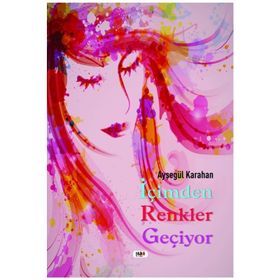 İçimden Renkler Geçiyor - Ayşegül Karahan