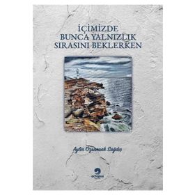 İçimizde Bunca Yalnızlık Sırasını Beklerken - Aylin Özsancak