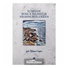 İçimizde Bunca Yalnızlık Sırasını Beklerken - Aylin Özsancak