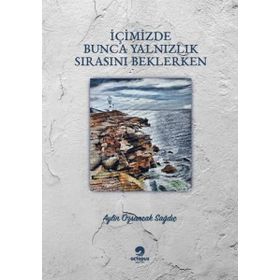 İçimizde Bunca Yalnızlık Sırasını Beklerken - Aylin Özsancak