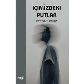 İçimizdeki Putlar - Mehmet Ali Bulazar