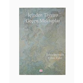 İçinden Tiyatro Geçen Mektuplar - Zehra İpşiroğlu, Eylem Ejder