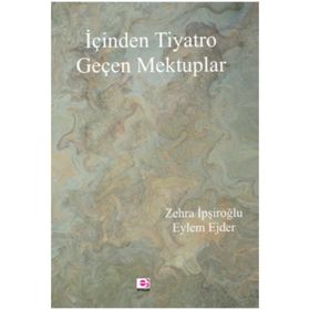İçinden Tiyatro Geçen Mektuplar - Zehra İpşiroğlu, Eylem Ejder