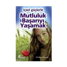 İÇSEL GÜÇLERLE MUTLULUK VE BAŞARIYI YAŞAMAK - ABDULLATIF ERDOĞAN